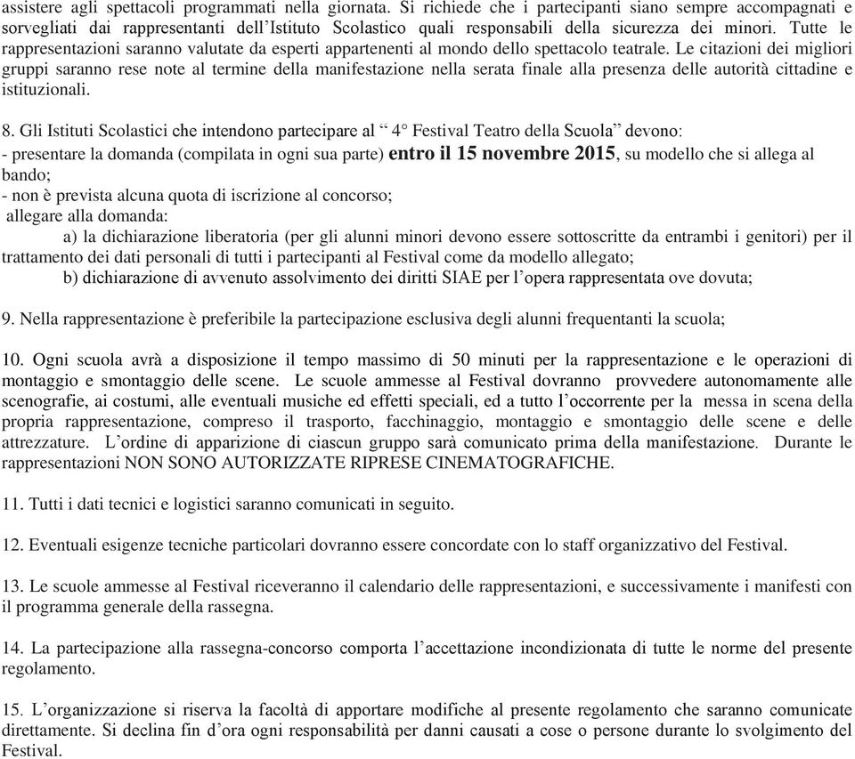 Tutte le rappresentazioni saranno valutate da esperti appartenenti al mondo dello spettacolo teatrale.