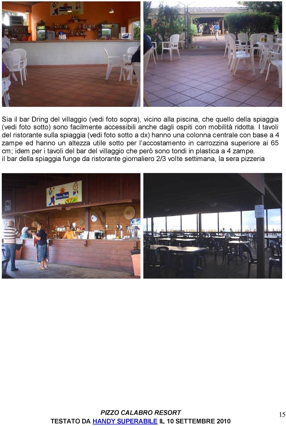 I tavoli del ristorante sulla spiaggia (vedi foto sotto a dx) hanno una colonna centrale con base a 4 zampe ed hanno un altezza utile