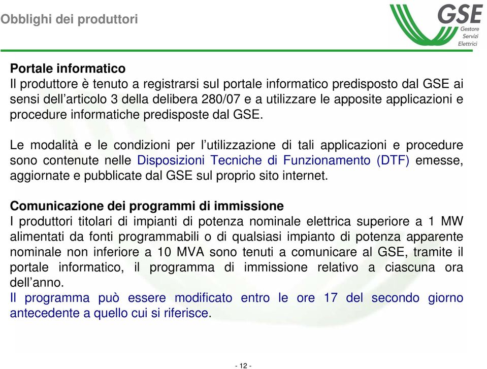 Le modalità e le condizioni per l utilizzazione di tali applicazioni e procedure sono contenute nelle Disposizioni Tecniche di Funzionamento (DTF) emesse, aggiornate e pubblicate dal GSE sul proprio