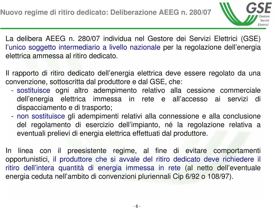 Il rapporto di ritiro dedicato dell energia elettrica deve essere regolato da una convenzione, sottoscritta dal produttore e dal GSE, che: - sostituisce ogni altro adempimento relativo alla cessione