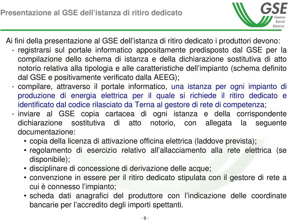 e positivamente verificato dalla AEEG); - compilare, attraverso il portale informatico, una istanza per ogni impianto di produzione di energia elettrica per il quale si richiede il ritiro dedicato e