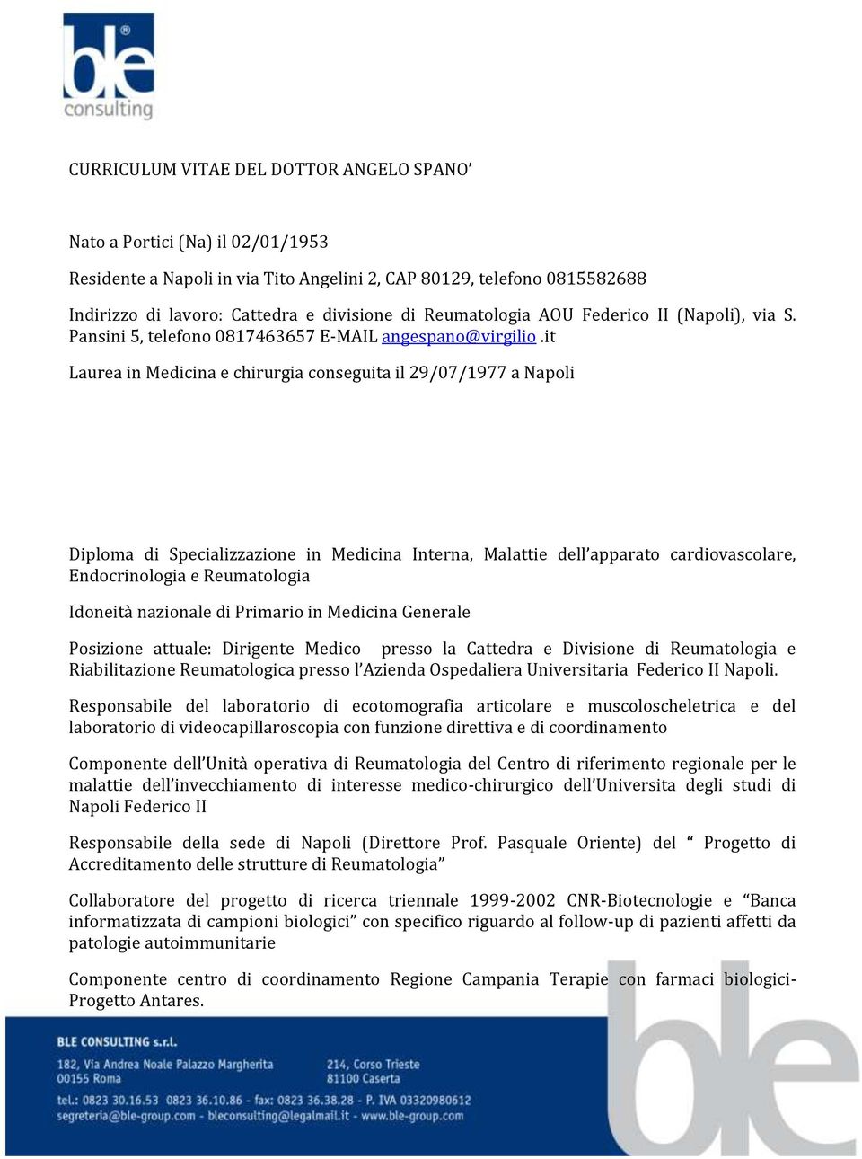 it Laurea in Medicina e chirurgia conseguita il 29/07/1977 a Napoli Diploma di Specializzazione in Medicina Interna, Malattie dell apparato cardiovascolare, Endocrinologia e Reumatologia Idoneità