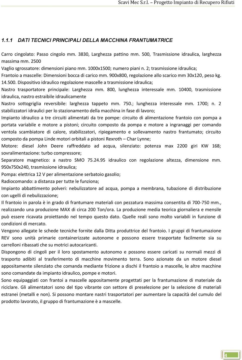 900x800, regolazione allo scarico mm 30x120, peso kg. 14.500. Dispositivo idraulico regolazione mascelle a trasmissione idraulica; Nastro trasportatore principale: Larghezza mm.