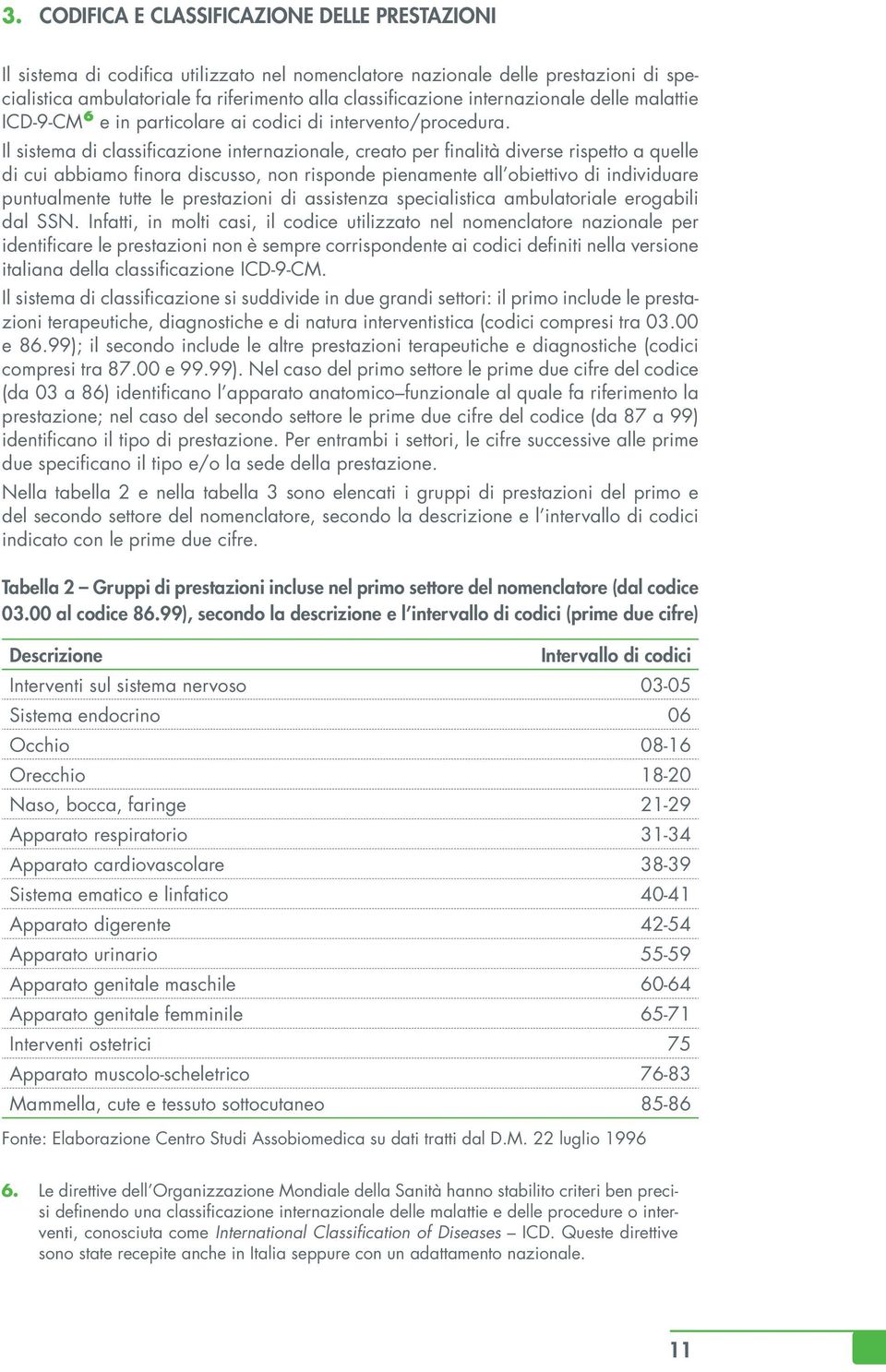 Il sistema di classificazione internazionale, creato per finalità diverse rispetto a quelle di cui abbiamo finora discusso, non risponde pienamente all obiettivo di individuare puntualmente tutte le