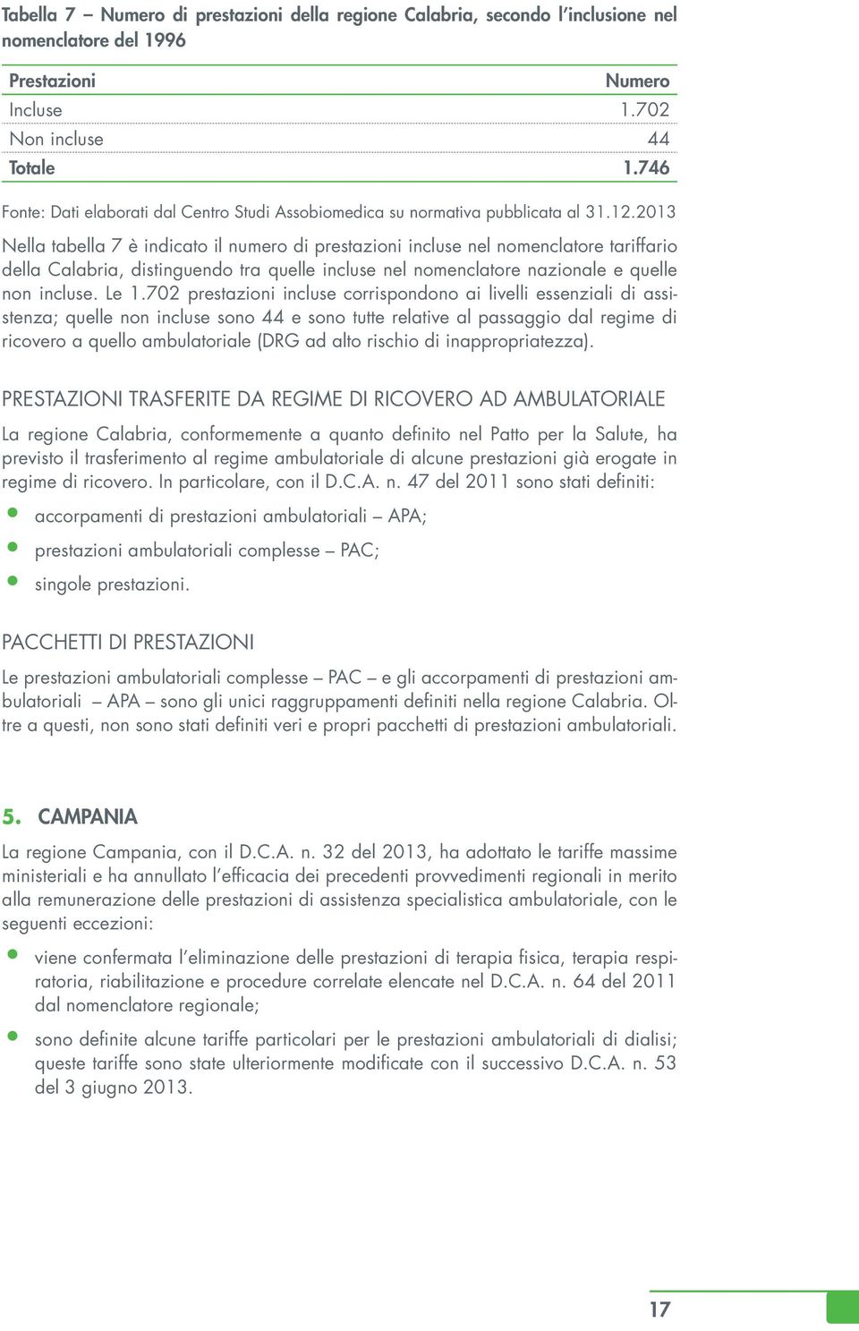 2013 Nella tabella 7 è indicato il numero di prestazioni incluse nel nomenclatore tariffario della Calabria, distinguendo tra quelle incluse nel nomenclatore nazionale e quelle non incluse. Le 1.