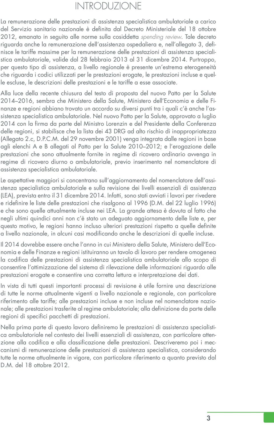 Tale decreto riguarda anche la remunerazione dell assistenza ospedaliera e, nell allegato 3, definisce le tariffe massime per la remunerazione delle prestazioni di assistenza specialistica