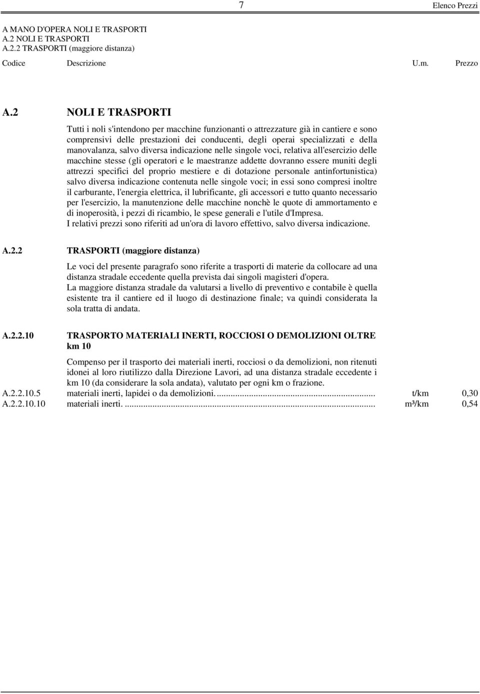 manovalanza, salvo diversa indicazione nelle singole voci, relativa all'esercizio delle macchine stesse (gli operatori e le maestranze addette dovranno essere muniti degli attrezzi specifici del