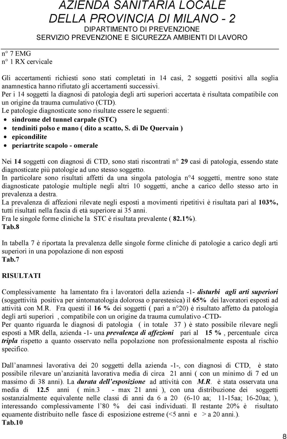 Le patologie diagnosticate sono risultate essere le seguenti: sindrome del tunnel carpale (STC) tendiniti polso e mano ( dito a scatto, S.