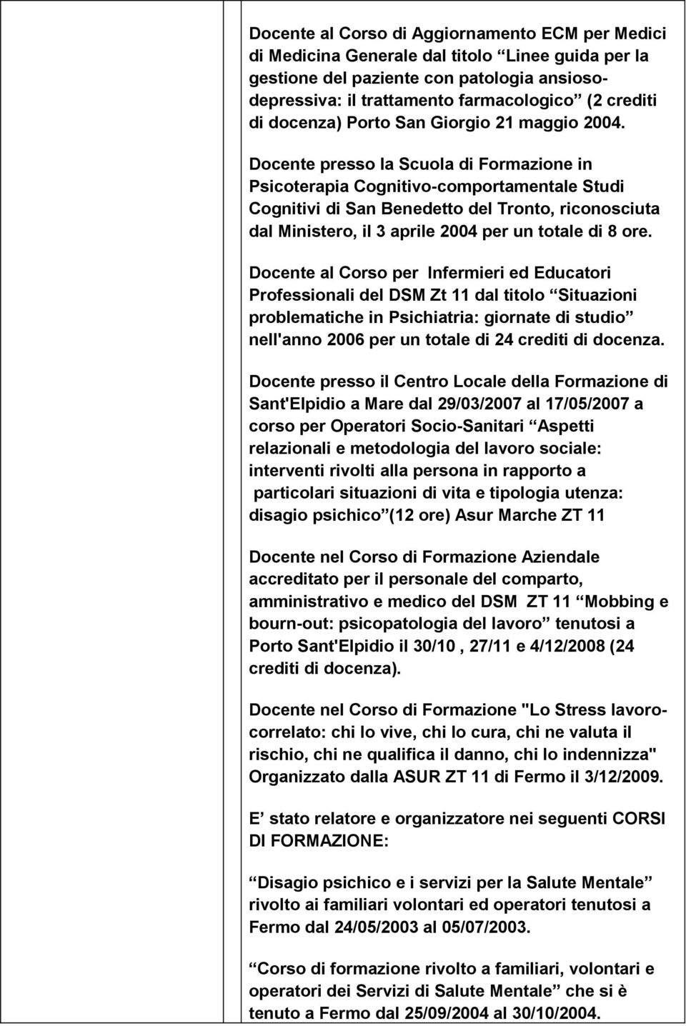 Docente presso la Scuola di Formazione in Psicoterapia Cognitivo-comportamentale Studi Cognitivi di San Benedetto del Tronto, riconosciuta dal Ministero, il 3 aprile 2004 per un totale di 8 ore.