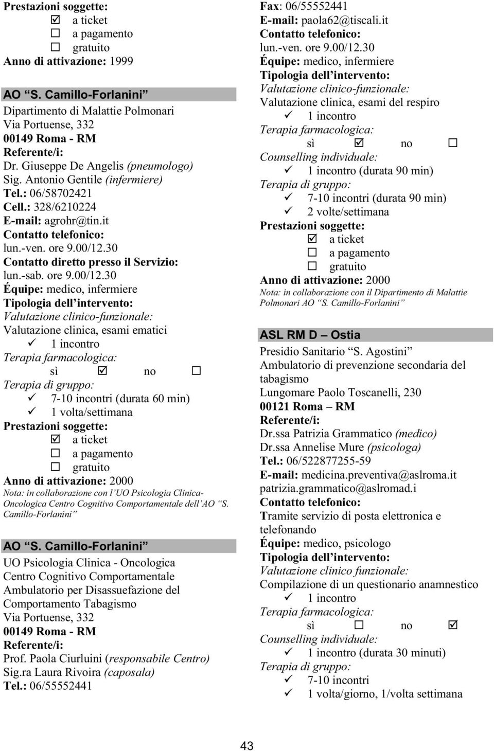 30 lun.-sab. ore 9.00/12.30 Valutazione clinica, esami ematici (durata 60 min) Nota: in collaborazione con l UO Psicologia Clinica- Oncologica Centro Cognitivo Comportamentale dell AO S.