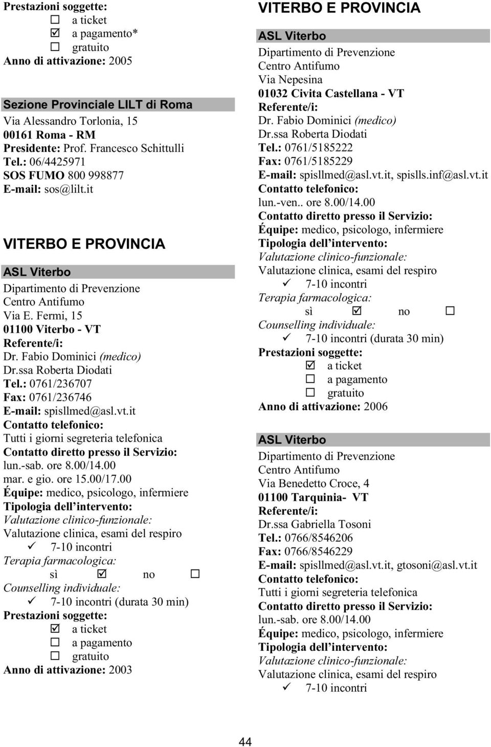 : 0761/236707 Fax: 0761/236746 E-mail: spisllmed@asl.vt.it Tutti i giorni segreteria telefonica lun.-sab. ore 8.00/14.00 mar. e gio. ore 15.00/17.