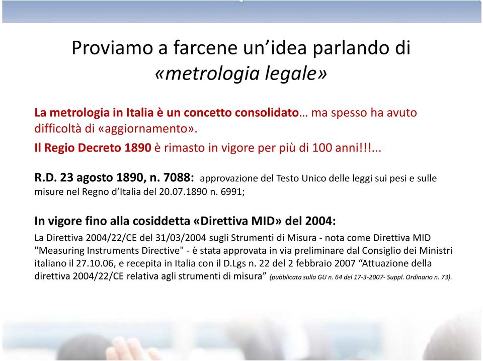 6991; In vigore fino alla cosiddetta «Direttiva MID» del 2004: La Direttiva 2004/22/CE del 31/03/2004 sugli Strumenti di Misura -nota come Direttiva MID "MeasuringInstruments Directive" -è stata