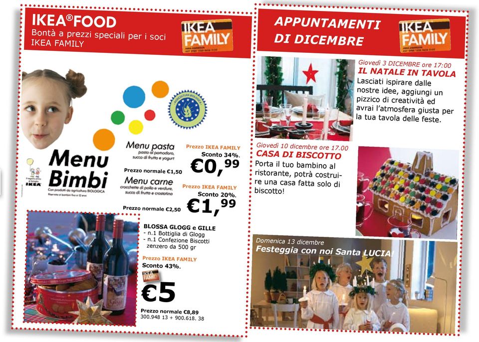 1, 99 Giovedì 10 dicembre ore 17.00 CASA DI BISCOTTO Porta il tuo bambino al ristorante, potrà costruire una casa fatta solo di biscotto! BLOSSA GLOGG e GILLE - n.