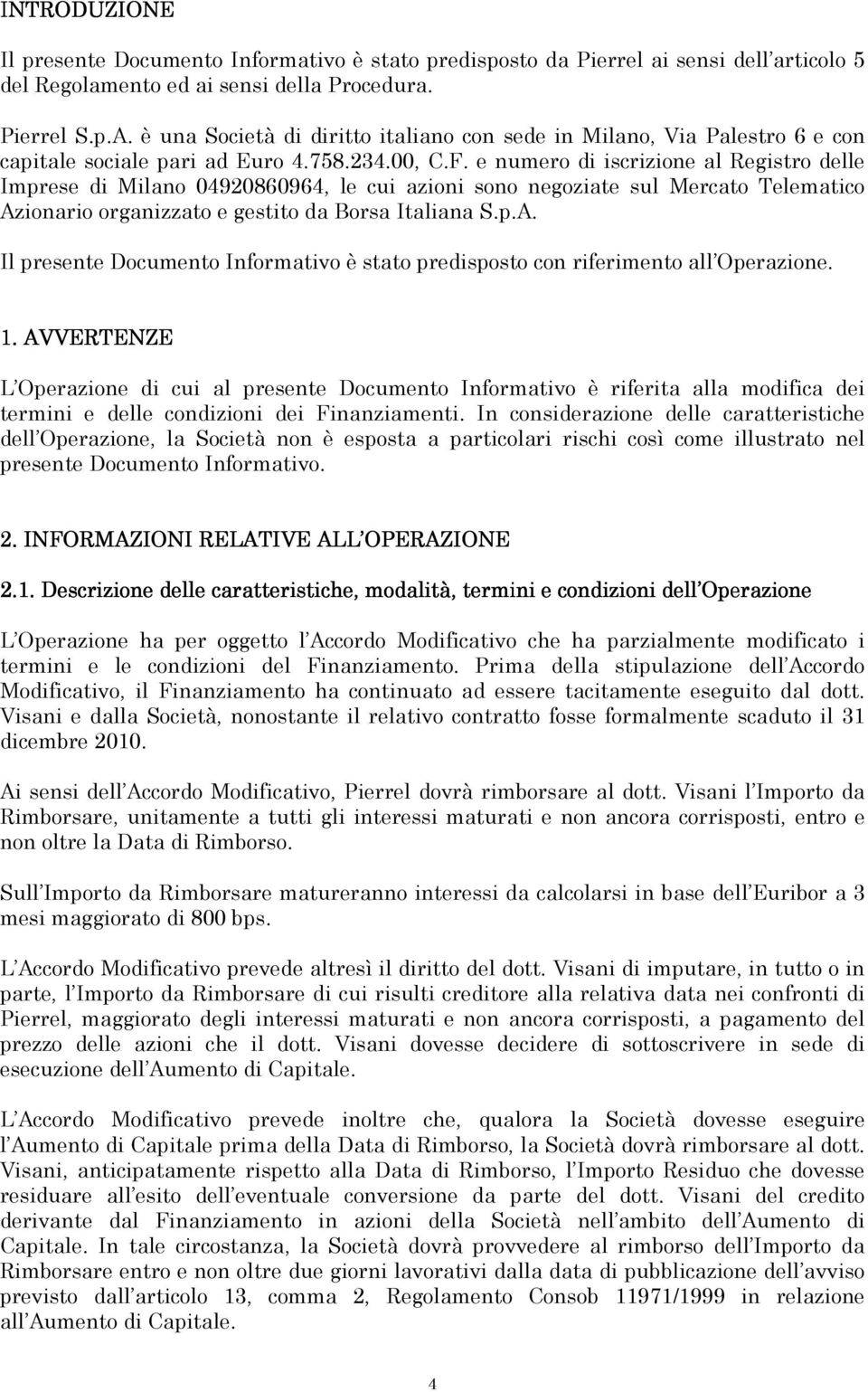 e numero di iscrizione al Registro delle Imprese di Milano 04920860964, le cui azioni sono negoziate sul Mercato Telematico Az