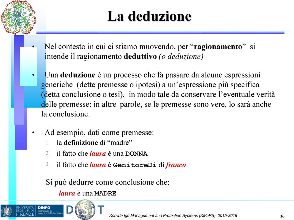 premesse: in altre parole, se le premesse sono vere, lo sarà anche la conclusione. Ad esempio, dati come premesse: 1. 2. 3.