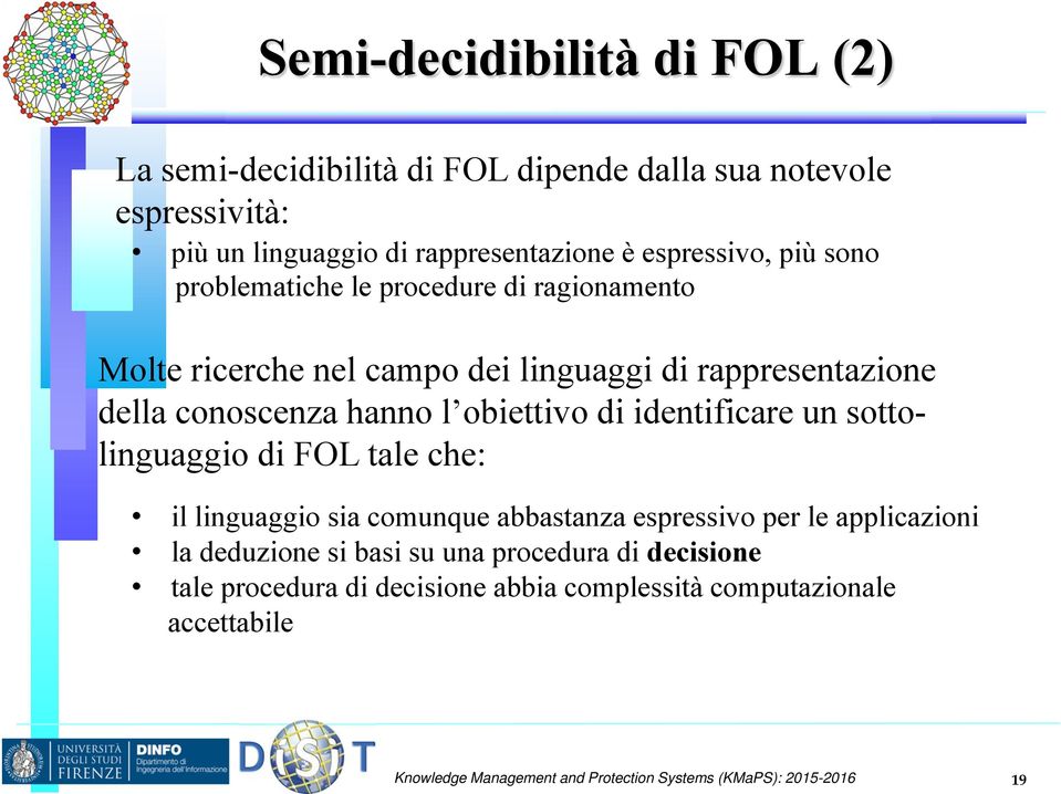 identificare un sottolinguaggio di FOL tale che: il linguaggio sia comunque abbastanza espressivo per le applicazioni la deduzione si basi su una
