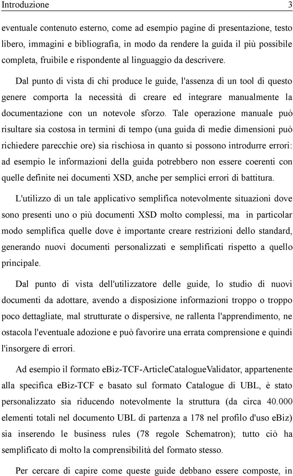 Dal punto di vista di chi produce le guide, l'assenza di un tool di questo genere comporta la necessità di creare ed integrare manualmente la documentazione con un notevole sforzo.