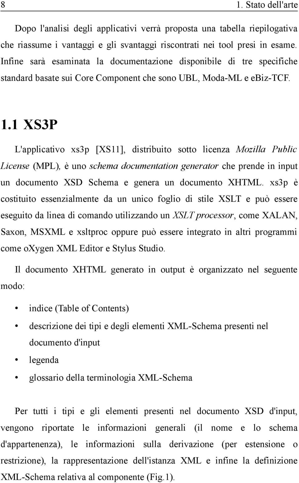 1 XS3P L'applicativo xs3p [XS11], distribuito sotto licenza Mozilla Public License (MPL), è uno schema documentation generator che prende in input un documento XSD Schema e genera un documento XHTML.