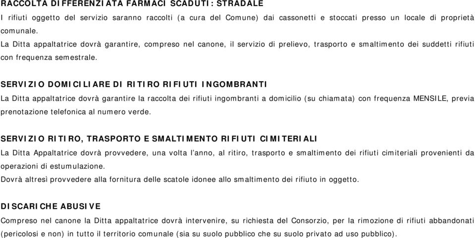 SERVIZIO DOMICILIARE DI RITIRO RIFIUTI INGOMBRANTI La Ditta appaltatrice dovrà garantire la raccolta dei rifiuti ingombranti a domicilio (su chiamata) con frequenza MENSILE, previa prenotazione