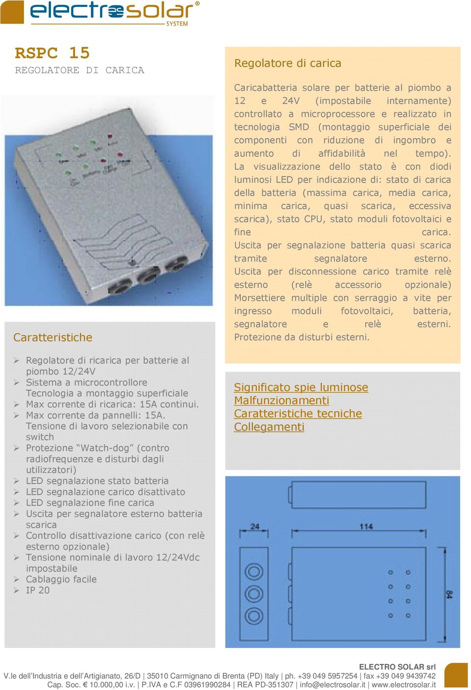 Tensione di lavoro selezionabile con switch Protezione Watch-dog (contro radiofrequenze e disturbi dagli utilizzatori) LED segnalazione stato batteria LED segnalazione carico disattivato LED