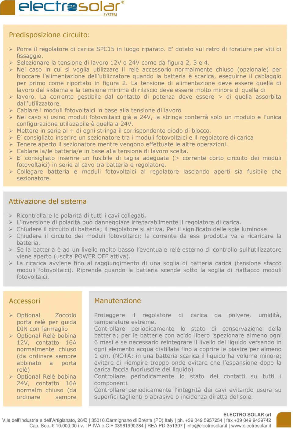 come riportato in figura 2. La tensione di alimentazione deve essere quella di lavoro del sistema e la tensione minima di rilascio deve essere molto minore di quella di lavoro.