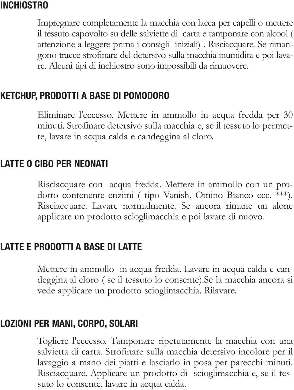 KETCHUP, PRODOTTI A BASE DI POMODORO Eliminare l'eccesso. Mettere in ammollo in acqua fredda per 30 minuti.