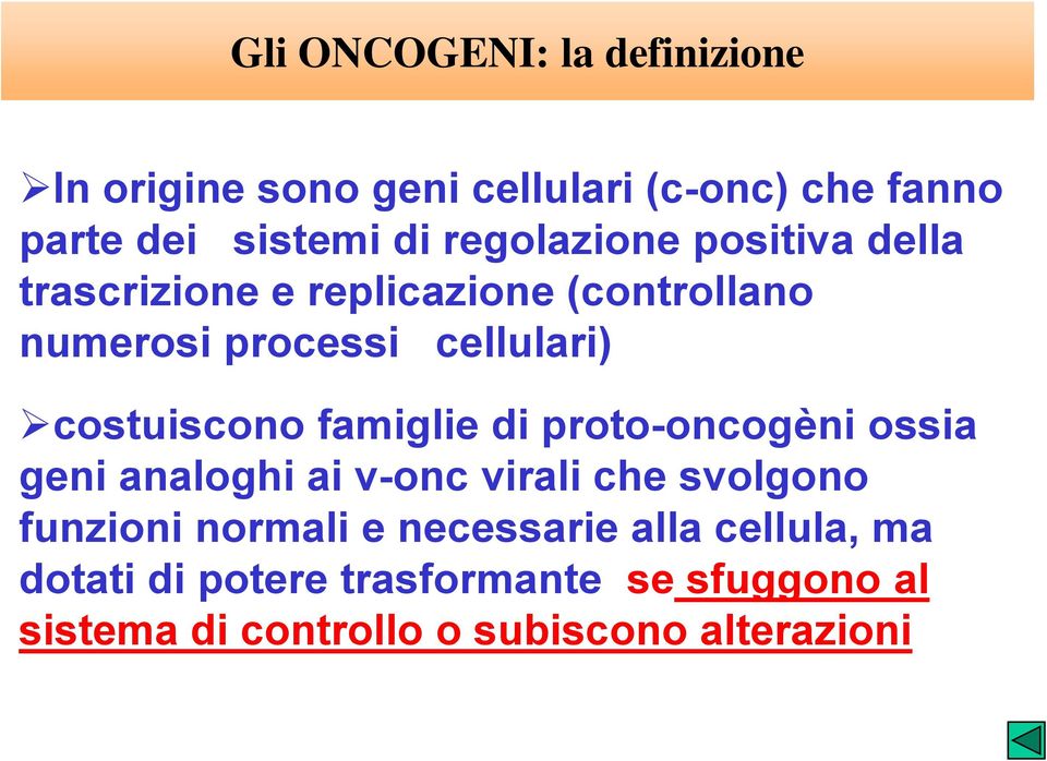 costuiscono famiglie di proto-oncogèni ossia geni analoghi ai v-onc virali che svolgono funzioni normali