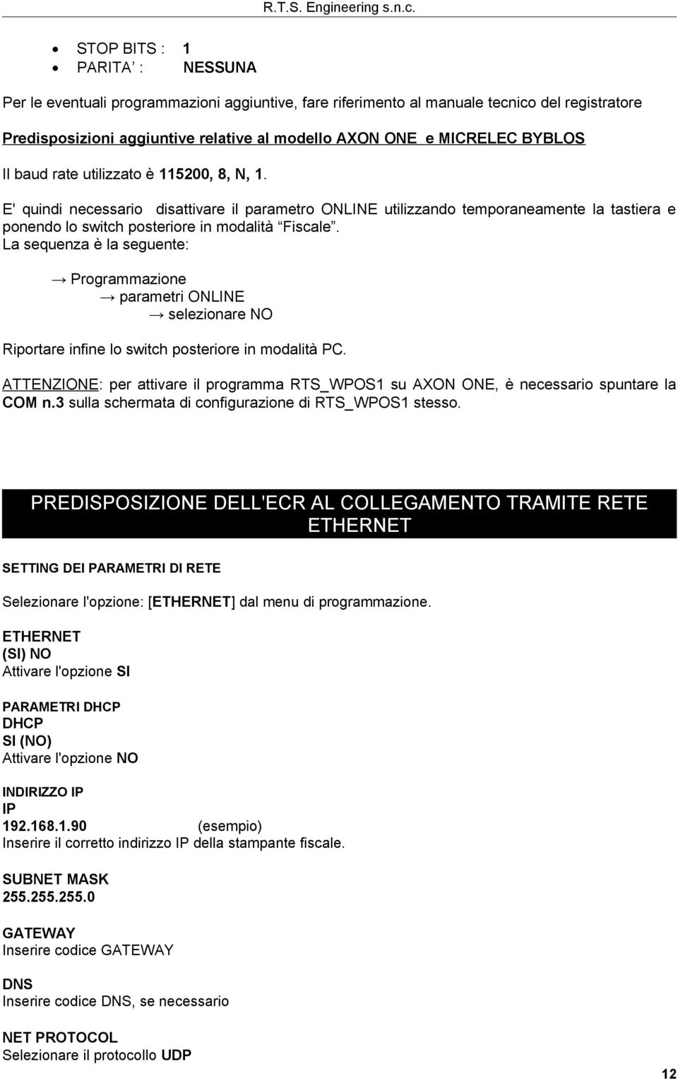 La sequenza è la seguente: Programmazione parametri ONLINE selezionare NO Riportare infine lo switch posteriore in modalità PC.