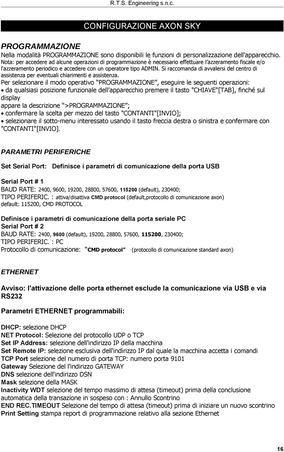 Si raccomanda di avvalersi del centro di assistenza per eventuali chiarimenti e assistenza.