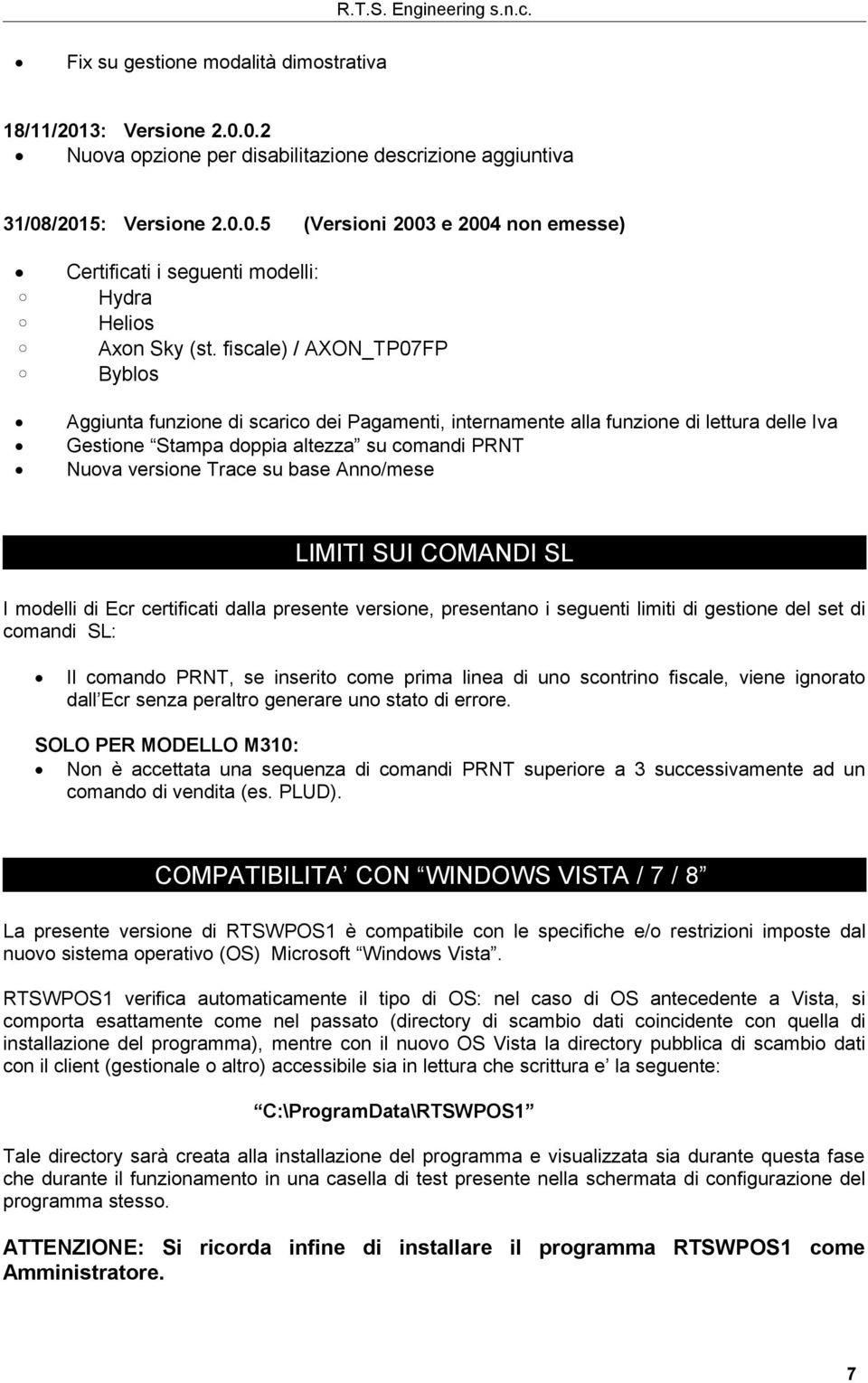 Anno/mese LIMITI SUI COMANDI SL I modelli di Ecr certificati dalla presente versione, presentano i seguenti limiti di gestione del set di comandi SL: Il comando PRNT, se inserito come prima linea di