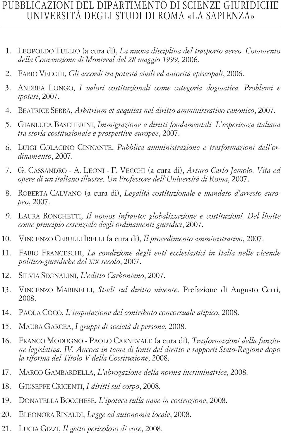 ANDREA LONGO, I valori costituzionali come categoria dogmatica. Problemi e ipotesi, 2007. 4. BEATRICE SERRA, Arbitrium et aequitas nel diritto amministrativo canonico, 2007. 5.