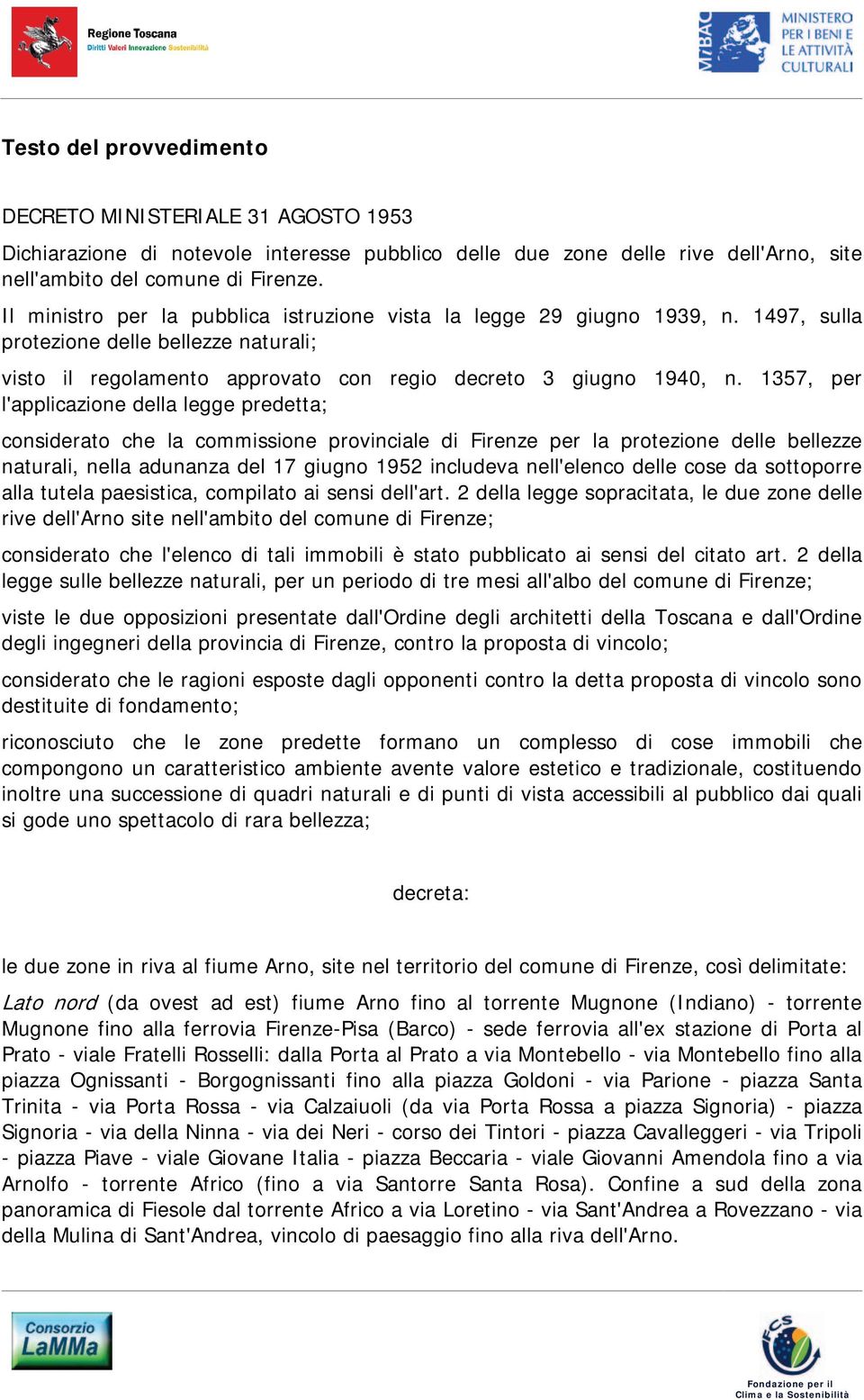 1357, per l'applicazione della legge predetta; considerato che la commissione provinciale di Firenze per la protezione delle bellezze naturali, nella adunanza del 17 giugno 1952 includeva nell'elenco