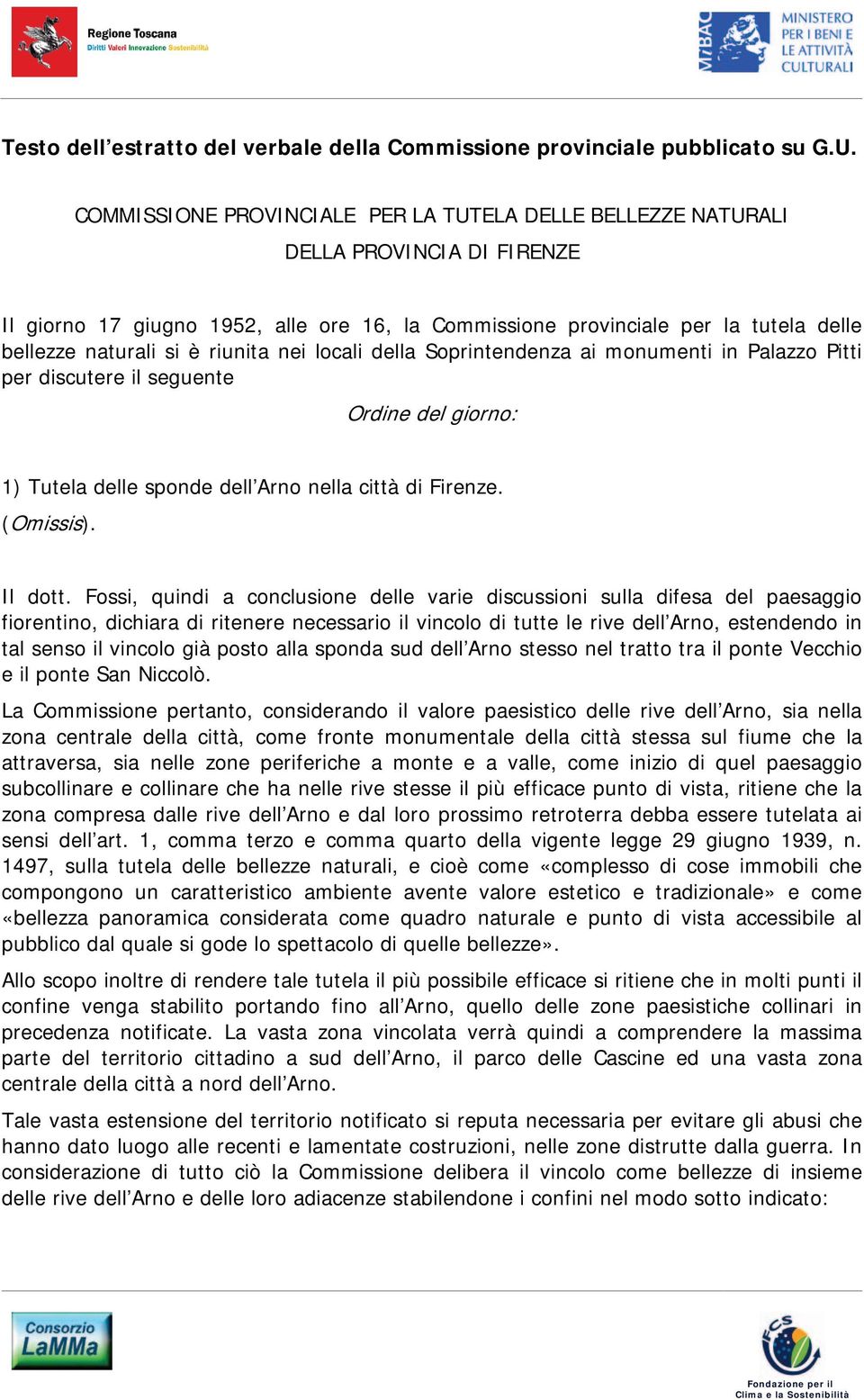 riunita nei locali della Soprintendenza ai monumenti in Palazzo Pitti per discutere il seguente Ordine del giorno: 1) Tutela delle sponde dell Arno nella città di Firenze. (Omissis). Il dott.