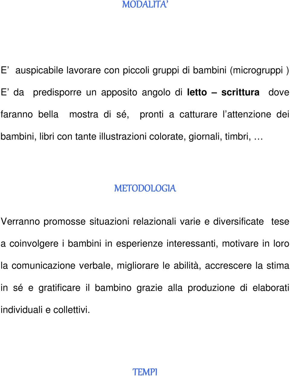 promosse situazioni relazionali varie e diversificate tese a coinvolgere i bambini in esperienze interessanti, motivare in loro la comunicazione