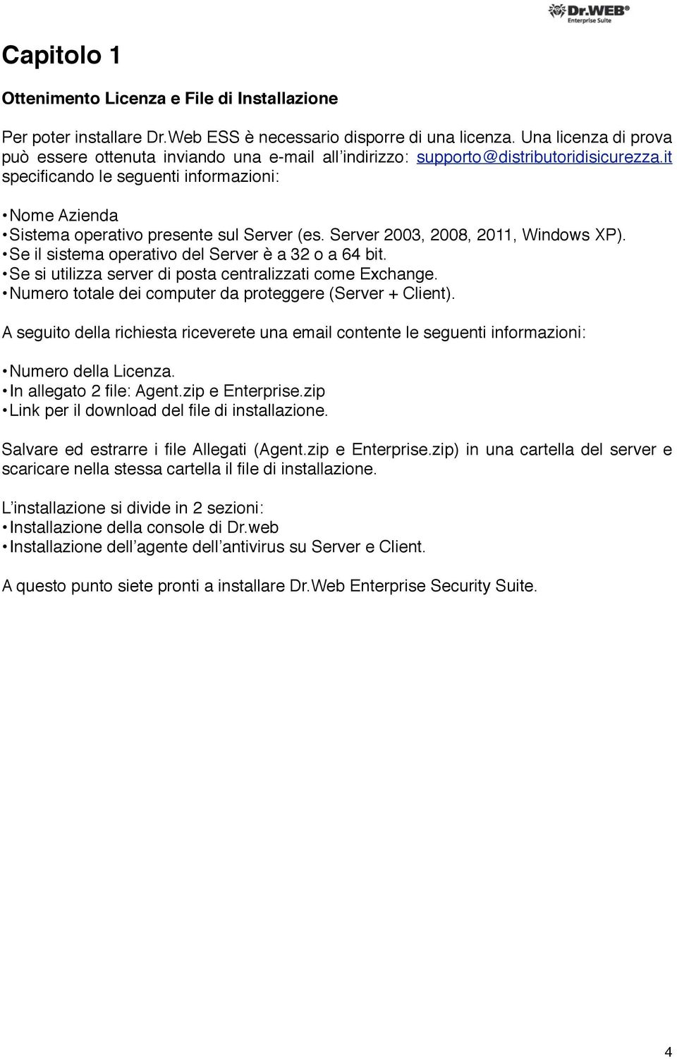 it specificando le seguenti informazioni: Nome Azienda Sistema operativo presente sul Server (es. Server 2003, 2008, 2011, Windows XP). Se il sistema operativo del Server è a 32 o a 64 bit.