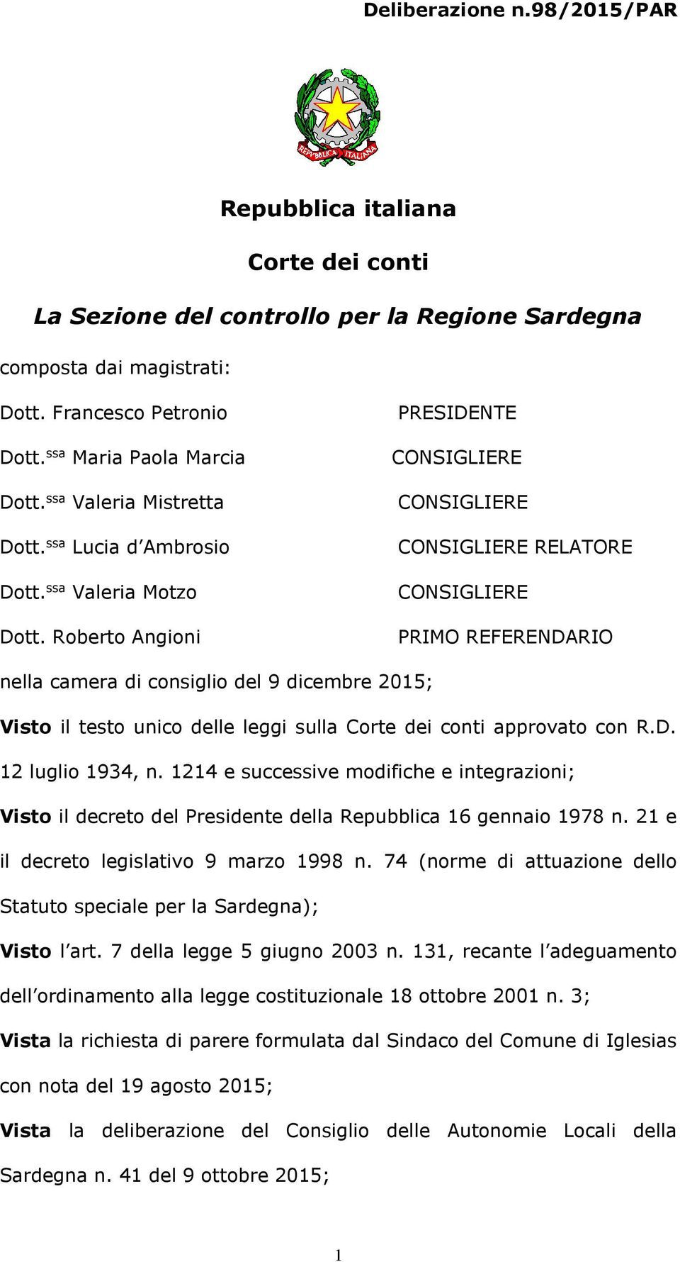 Roberto Angioni PRESIDENTE CONSIGLIERE CONSIGLIERE CONSIGLIERE RELATORE CONSIGLIERE PRIMO REFERENDARIO nella camera di consiglio del 9 dicembre 2015; Visto il testo unico delle leggi sulla Corte dei