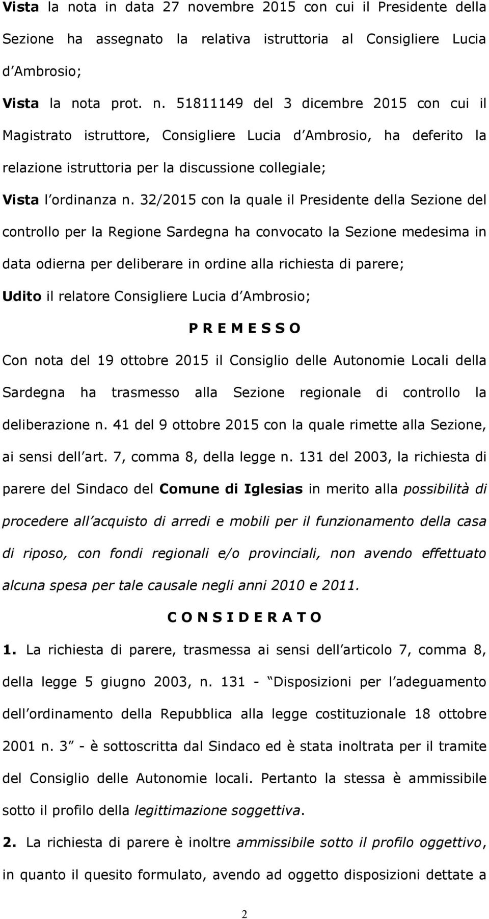 relatore Consigliere Lucia d Ambrosio; P R E M E S S O Con nota del 19 ottobre 2015 il Consiglio delle Autonomie Locali della Sardegna ha trasmesso alla Sezione regionale di controllo la