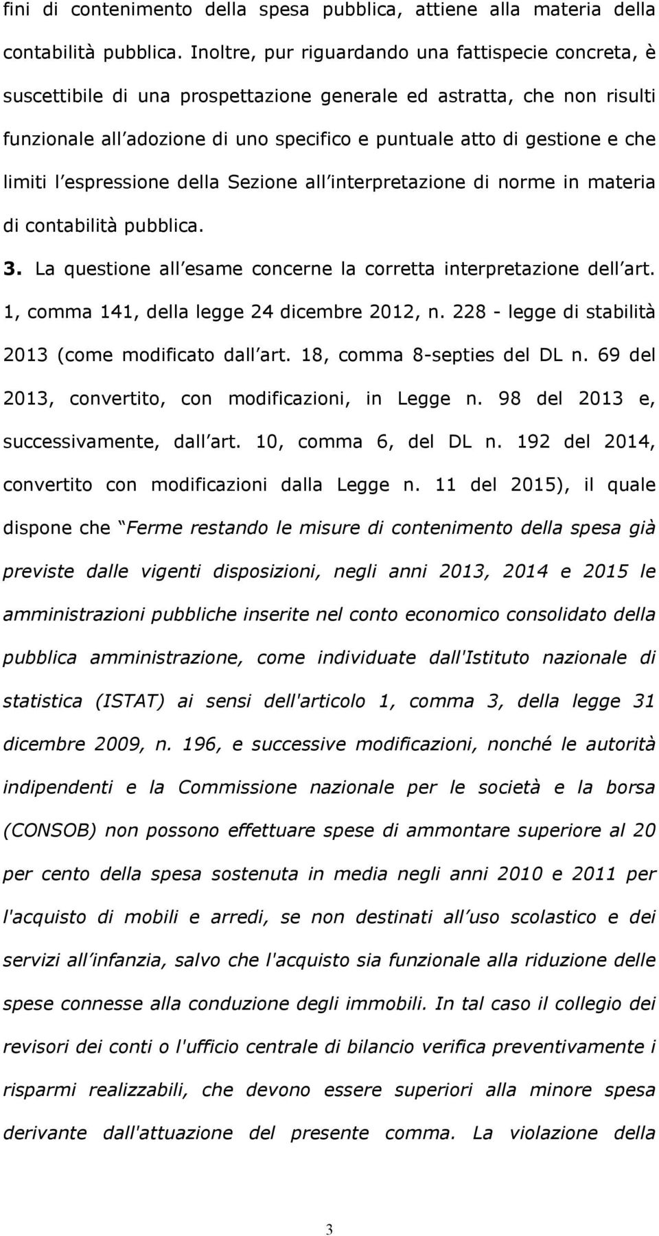 che limiti l espressione della Sezione all interpretazione di norme in materia di contabilità pubblica. 3. La questione all esame concerne la corretta interpretazione dell art.