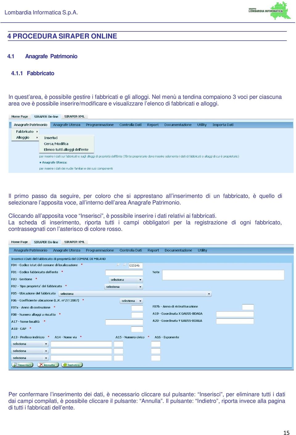 Il prim pass da seguire, per clr che si apprestan all inseriment di un fabbricat, è quell di selezinare l appsita vce, all intern dell area Anagrafe Patrimni.