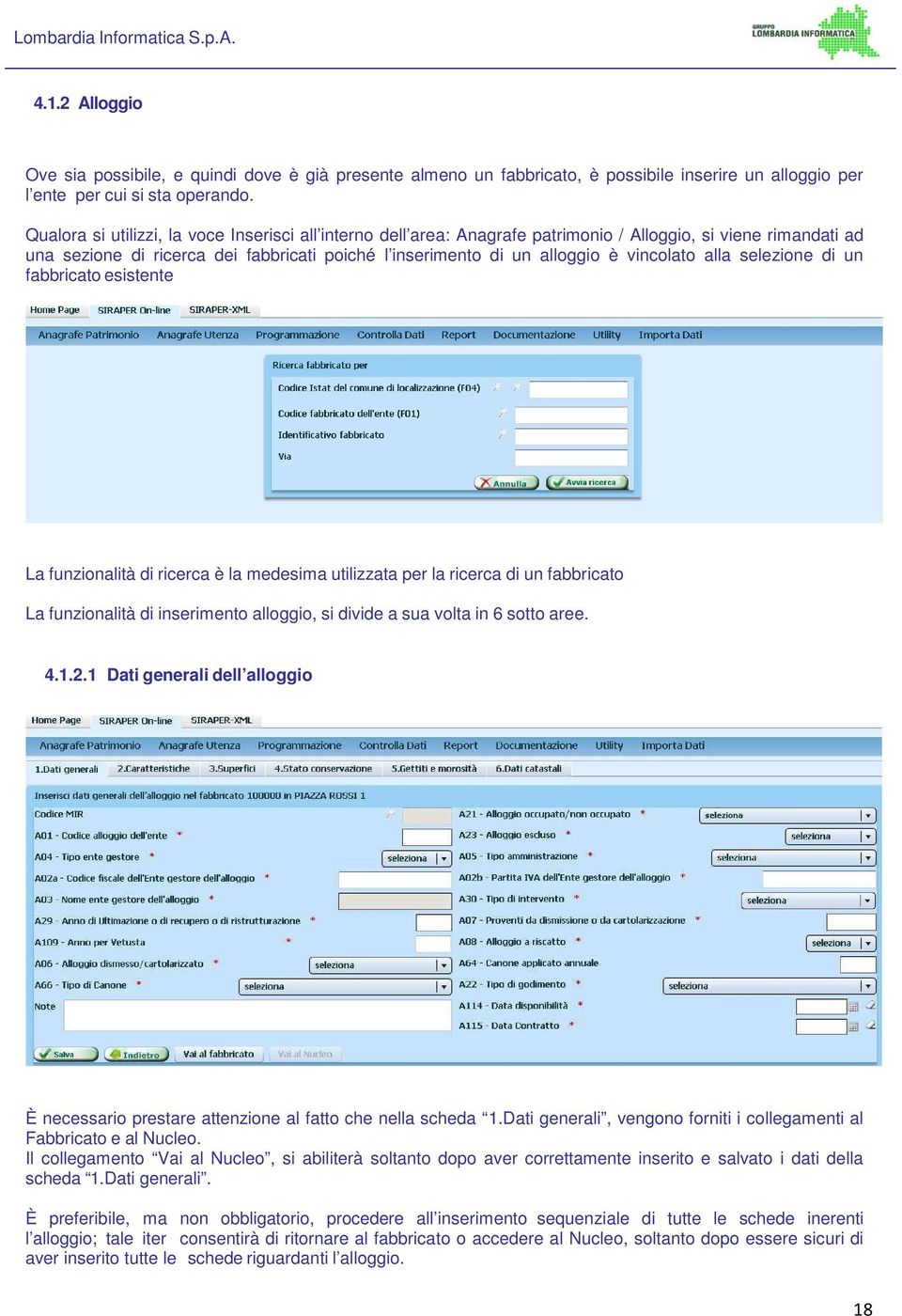 selezine di un fabbricat esistente La funzinalità di ricerca è la medesima utilizzata per la ricerca di un fabbricat La funzinalità di inseriment allggi, si divide a sua vlta in 6 stt aree. 4.1.2.