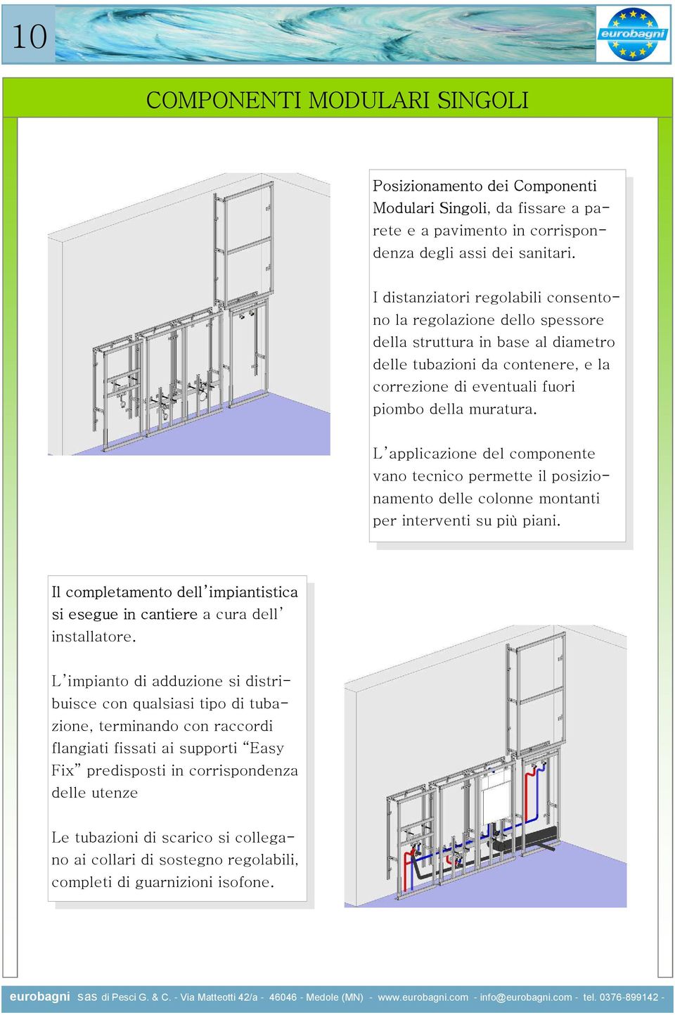 L applicazione del componente vano tecnico permette il posizionamento delle colonne montanti per interventi su più piani.