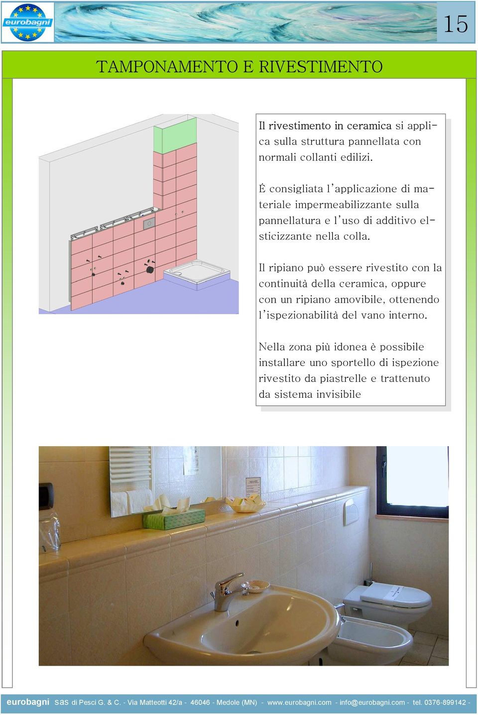 Il ripiano può essere rivestito con la continuità della ceramica, oppure con un ripiano amovibile, ottenendo l ispezionabilità del