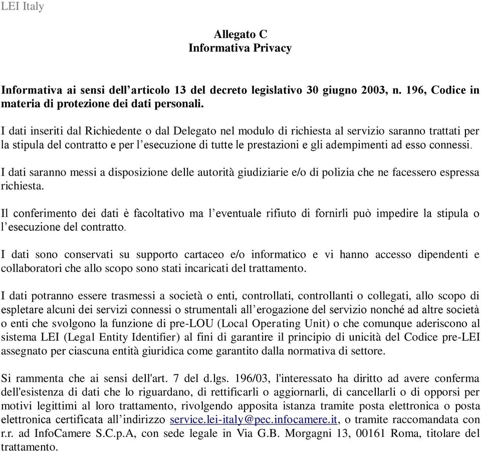 connessi. I dati saranno messi a disposizione delle autorità giudiziarie e/o di polizia che ne facessero espressa richiesta.