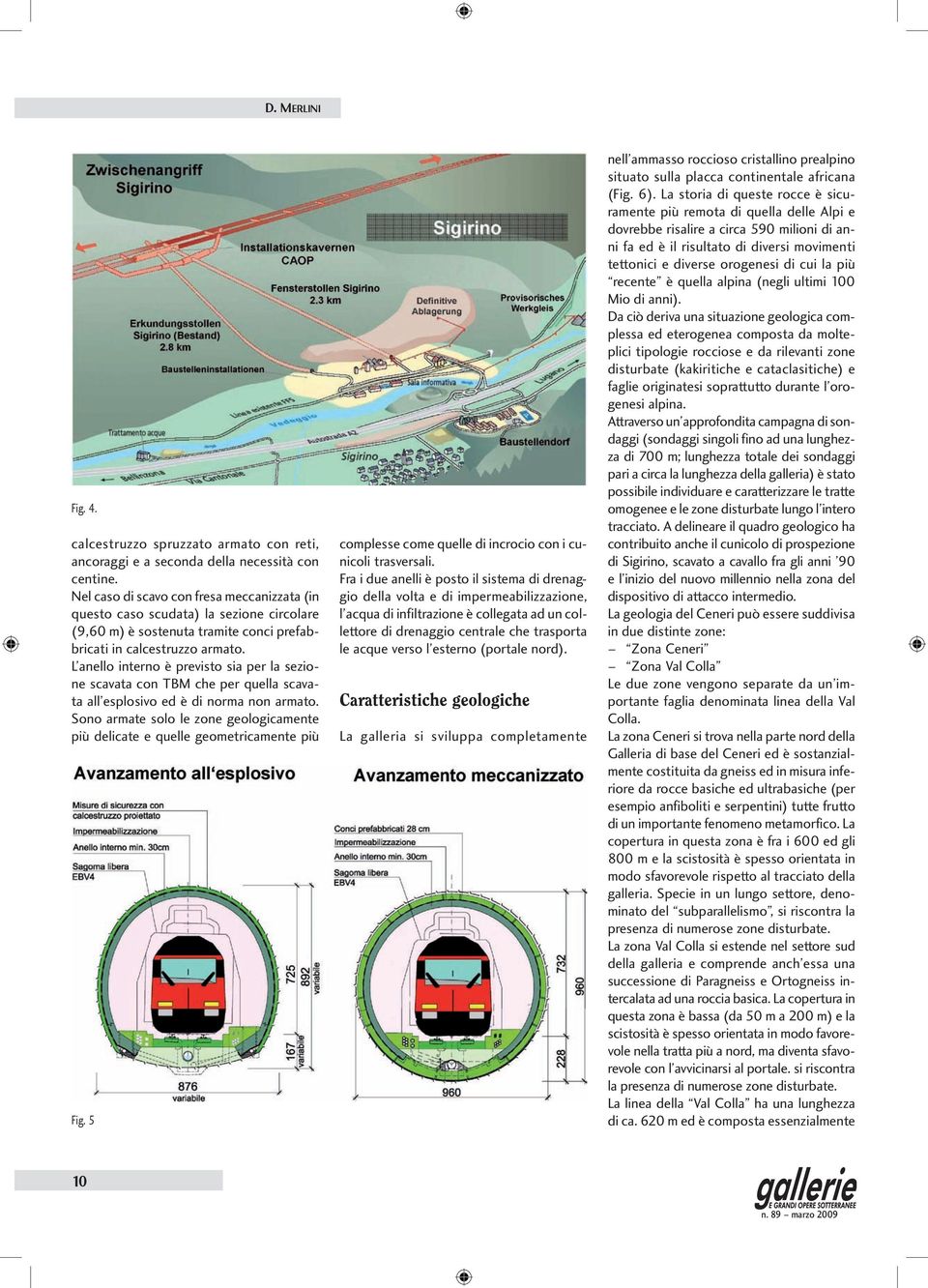 L anello interno è previsto sia per la sezione scavata con TBM che per quella scavata all esplosivo ed è di norma non armato.