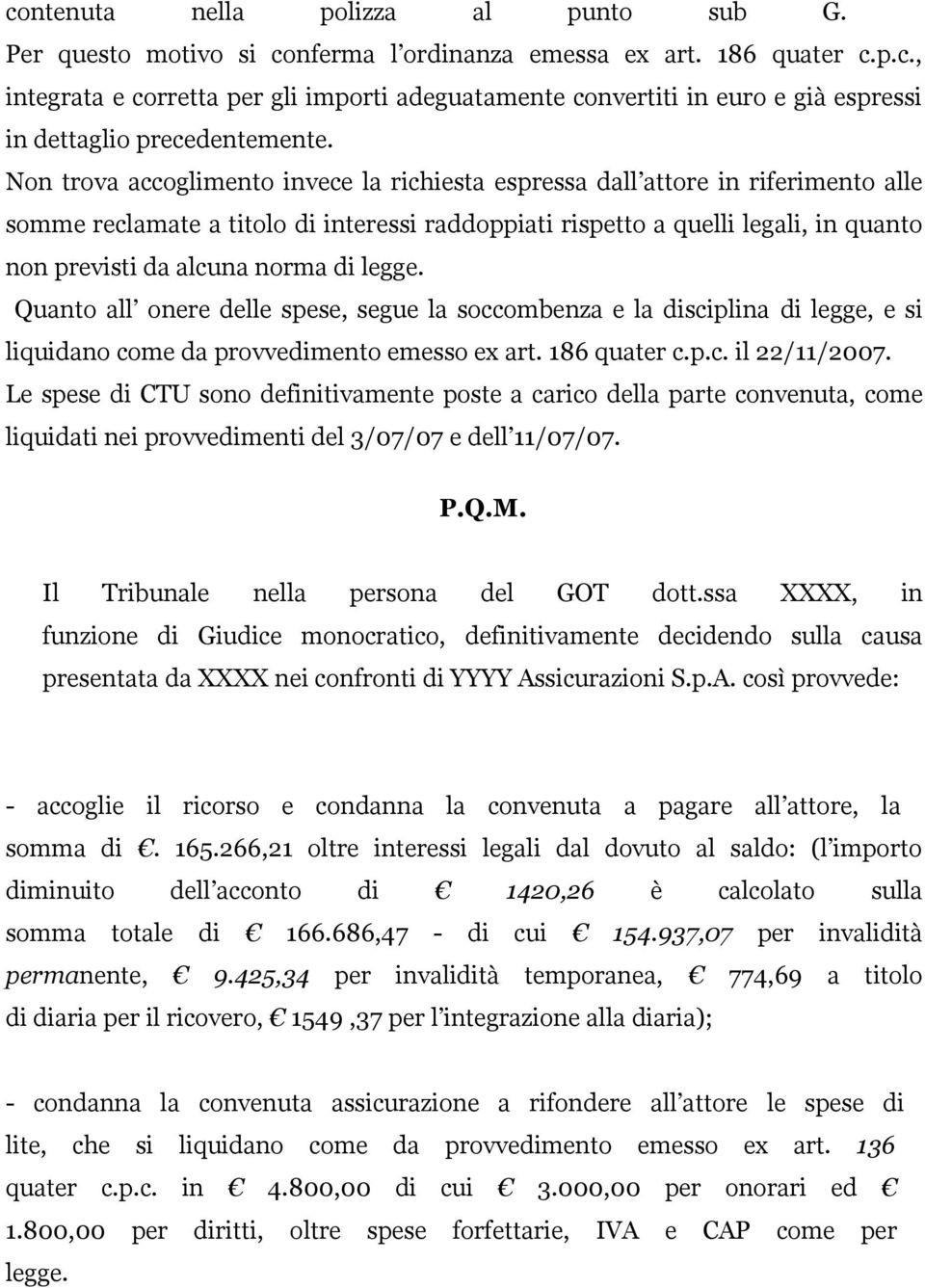 di legge. Quanto all onere delle spese, segue la soccombenza e la disciplina di legge, e si liquidano come da provvedimento emesso ex art. 186 quater c.p.c. il 22/11/2007.