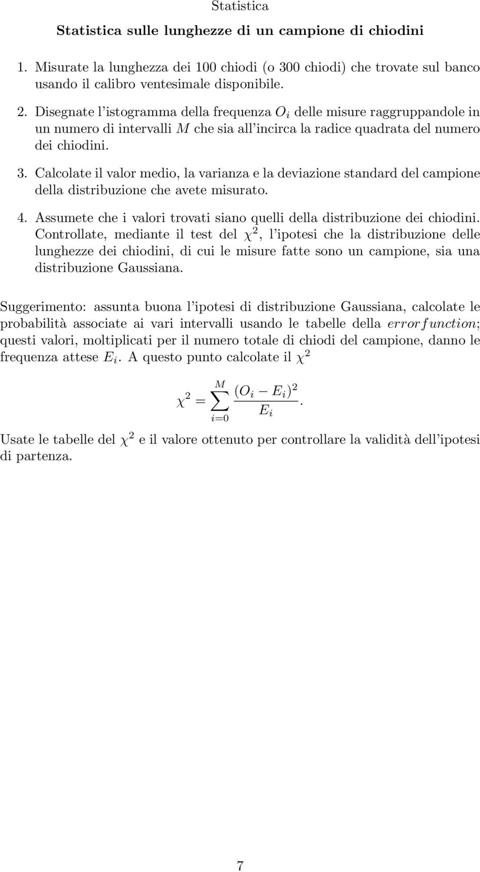 Calcolate il valor medio, la varianza e la deviazione standard del campione della distribuzione che avete misurato. 4. Assumete che i valori trovati siano quelli della distribuzione dei chiodini.