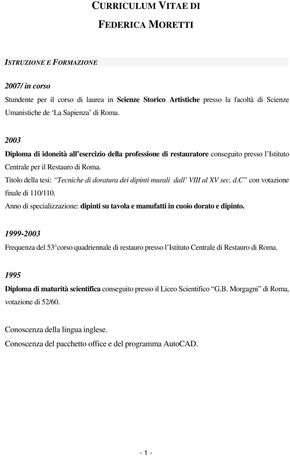 Titolo della tesi: Tecniche di doratura dei dipinti murali dall VIII al XV sec. d.c con votazione finale di 110/110. Anno di specializzazione: dipinti su tavola e manufatti in cuoio dorato e dipinto.