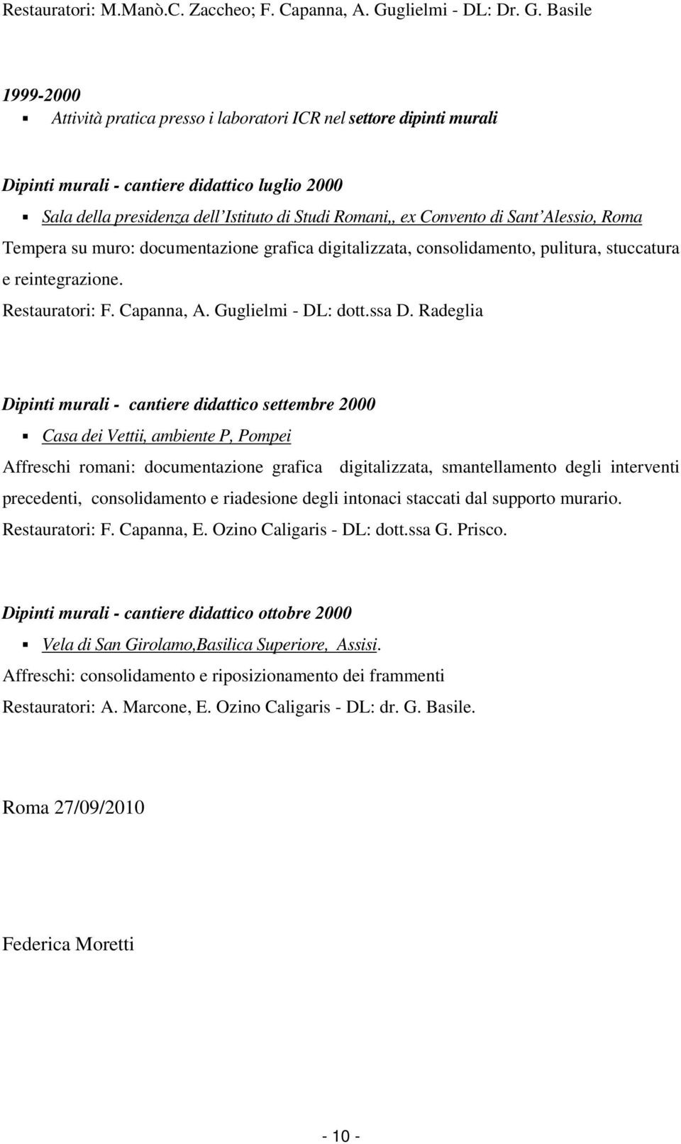 Basile 1999-2000 Attività pratica presso i laboratori ICR nel settore dipinti murali Dipinti murali - cantiere didattico luglio 2000 Sala della presidenza dell Istituto di Studi Romani,, ex Convento