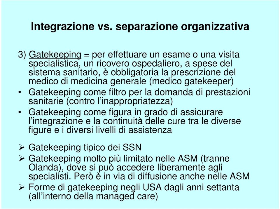 medico di medicina generale (medico gatekeeper) Gatekeeping come filtro per la domanda di prestazioni sanitarie (contro l inappropriatezza) Gatekeeping come figura in grado di assicurare