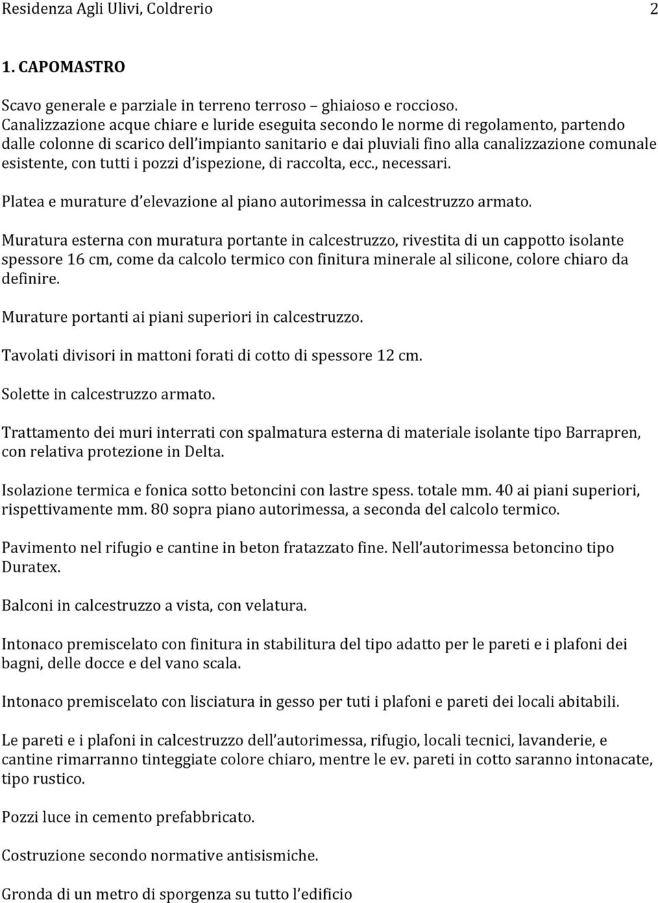 con tutti i pozzi d ispezione, di raccolta, ecc., necessari. Platea e murature d elevazione al piano autorimessa in calcestruzzo armato.